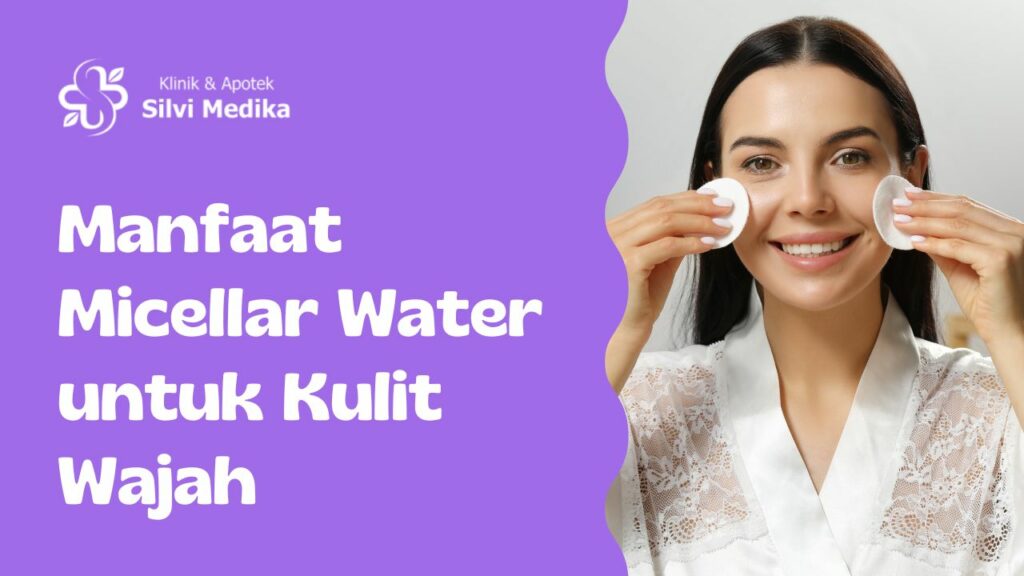 Manfaat Micellar Water untuk Kulit Wajah
