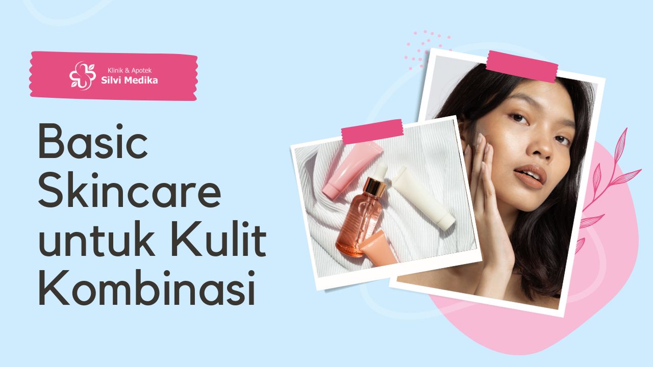 Basic skincare untuk kulit kombinasi