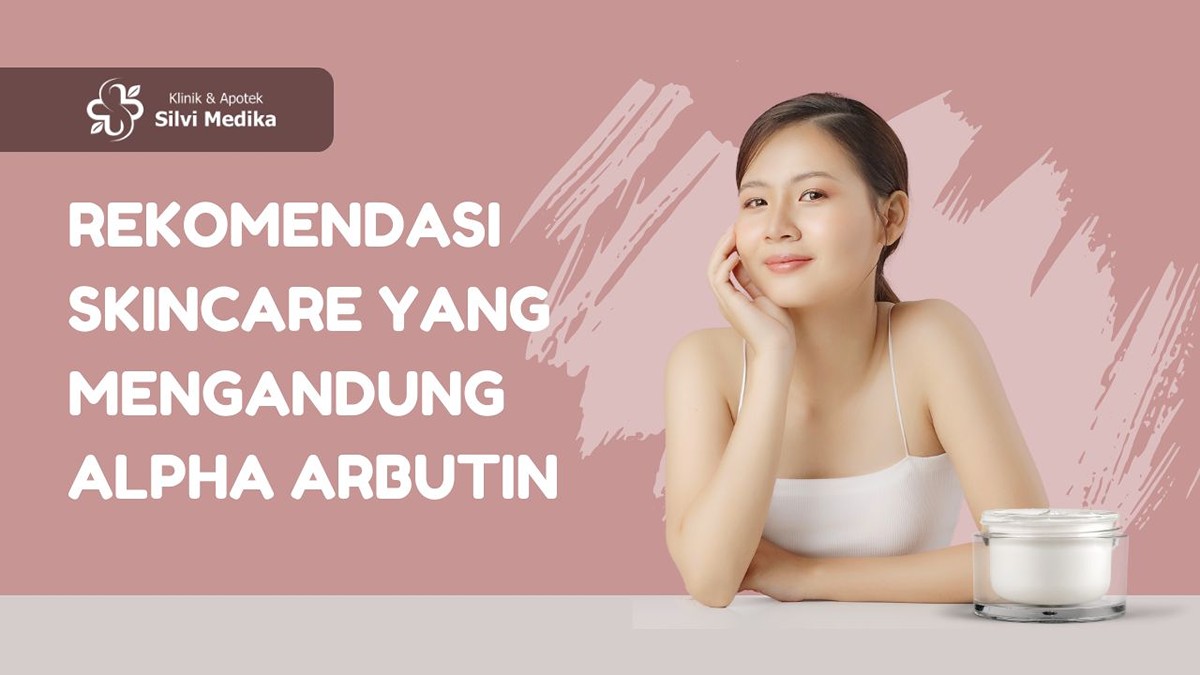 Rekomendasi Skincare yang Mengandung Alpha Arbutin